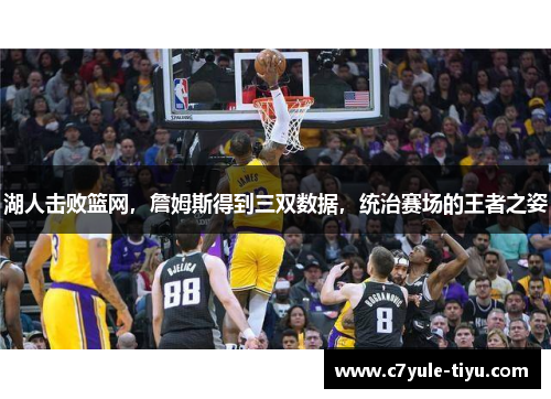 湖人击败篮网，詹姆斯得到三双数据，统治赛场的王者之姿