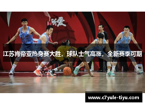 江苏肯帝亚热身赛大胜，球队士气高涨，全新赛季可期
