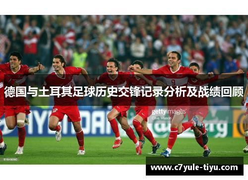 德国与土耳其足球历史交锋记录分析及战绩回顾