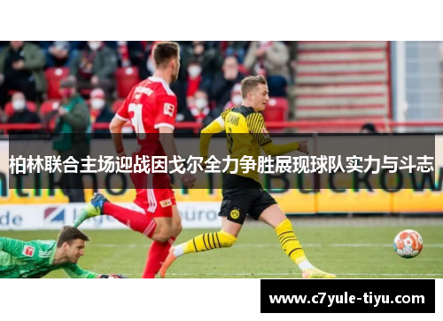 柏林联合主场迎战因戈尔全力争胜展现球队实力与斗志