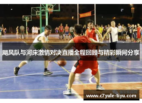飓风队与河床激情对决直播全程回顾与精彩瞬间分享